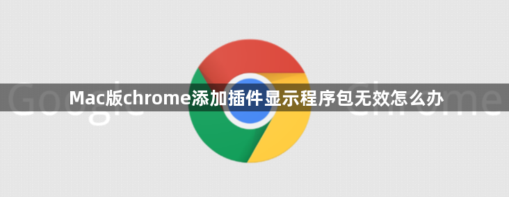 Mac版chrome添加插件显示程序包无效怎么办1